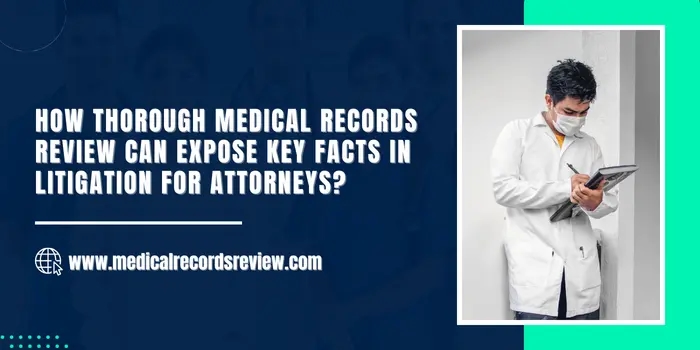 How Thorough Medical Records Review Can Expose Key Facts in Litigation for Attorneys?