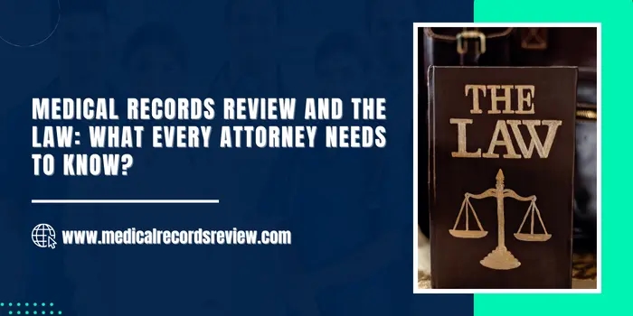 Medical Records Review and the Law: What Every Attorney Needs to Know?