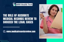 The Role of Accurate Medical Records Review to succeed the Legal Cases