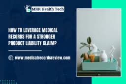 Product Liability Claim Leverage Medical Records for Stronger case