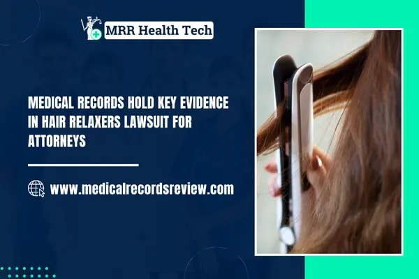 Hair relaxers lawsuit medical records hold key evidence for attorneys